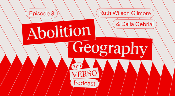 Abolition Geography: Ruth Wilson Gilmore & Dalia Gebrial on the Verso Podcast