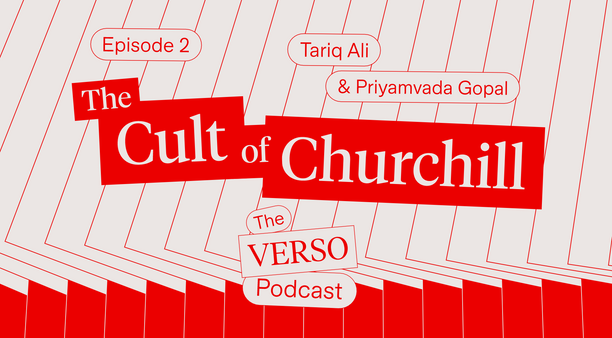 The Cult of Churchill: Tariq Ali & Priyamvada Gopal on the Verso Podcast