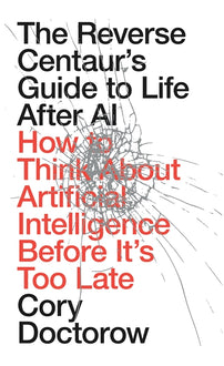 The Reverse Centaur's Guide to Life After AI