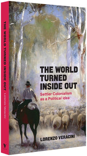 Cover of “The World Turned Inside Out: Settler Colonialism as a Political Idea”
