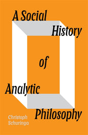 Cover of “A Social History of Analytic Philosophy: How Politics Has Shaped an Apolitical Philosophy”