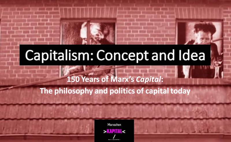 Audio: Capitalism: Concept and Idea. 150 Years of Marx’s Capital: The Philosophy and Politics of Capital Today.