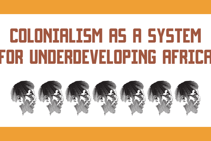COLONIALISM AS A SYSTEM FOR UNDERDEVELOPING AFRICA
