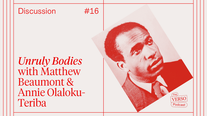 Unruly Bodies: Matthew Beaumont & Annie Olaloku-Teriba
