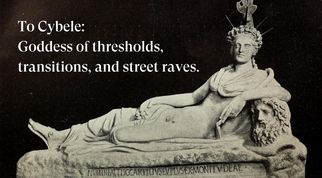 A letter to Cybele: Goddess of thresholds, transitions, and street raves.