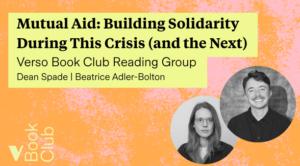 Mutual Aid: Building Solidarity During This Crisis (and the Next). Verso Book Club Reading Group. Dean Spade | Beatrice Adler-Bolton