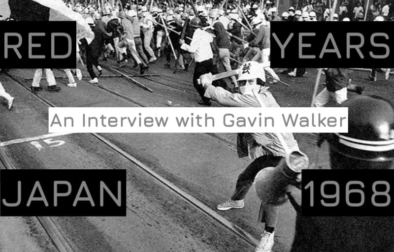 The Red Years: an Interview with Gavin Walker on Japan's 1968