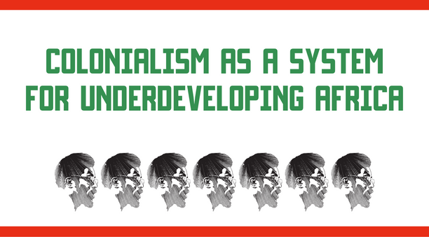 Colonialism as a System for Underdeveloping Africa
