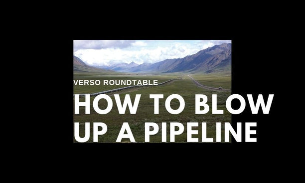 How to Blow Up a Pipeline: A Verso Roundtable