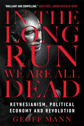 Cover of “In the Long Run We Are All Dead: Keynesianism, Political Economy, and Revolution”
