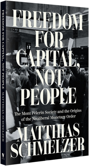 Cover of “Freedom for Capital, Not People: The Mont Pèlerin Society and the Origins of the Neoliberal Monetary Order”