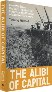 Cover of “The Alibi of Capital: How We Broke the Earth to Steal the Future on the Promise of a Better Tomorrow”