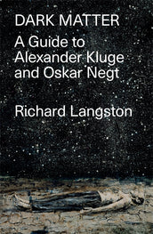 Cover of “Dark Matter: A Guide to Alexander Kluge & Oskar Negt”