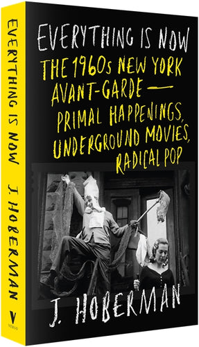 Cover of “Everything Is Now: The 1960s New York Avant-Garde—Primal Happenings, Underground Movies, Radical Pop”