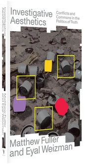 Cover of “Investigative Aesthetics: Conflicts and Commons in the Politics of Truth”