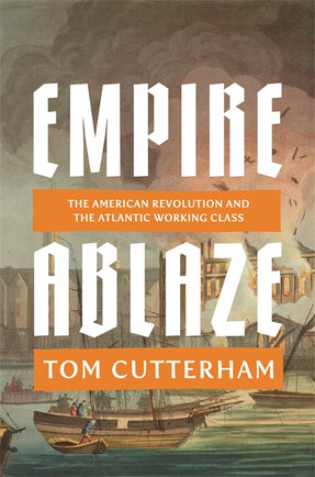 Cover of “Empire Ablaze: The American Revolution and the Atlantic Working Class”