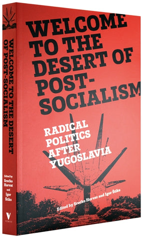 Cover of “Welcome to the Desert of Post-Socialism: Radical Politics After Yugoslavia”
