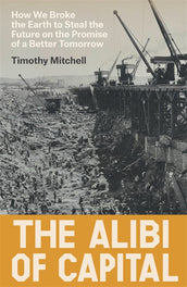 Cover of “The Alibi of Capital: How We Broke the Earth to Steal the Future on the Promise of a Better Tomorrow”