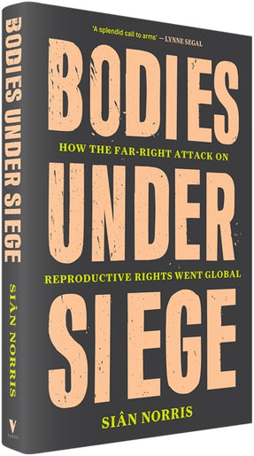 Cover of “Bodies Under Siege: How the Far–Right Attack on Reproductive Rights Went Global”