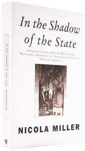 Cover of “In the Shadow of the State: Intellectuals and the Quest for National Identity in Twentieth-Century Spanish America”