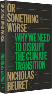 Cover of “Or Something Worse: Why We Need to Disrupt the Climate Transition”