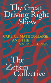 Cover of “The Great Driving Right Show: Cars, Crisis, and the Rise of Fossil Fascism”