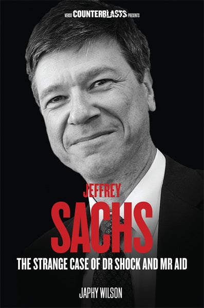 Jeffrey Sachs: The Strange Case of Dr. Shock and Mr. Aid | Verso Books