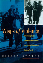 Cover of “Wisps of Violence: Producing Public and Private Politics in the Turn-Of-The-Century British Novel”