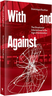 Cover of “With and Against: The Situationist International in the Age of Automation”