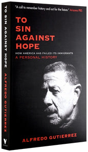 Cover of “To Sin Against Hope: How America Has Failed Its Immigrants: A Personal History”