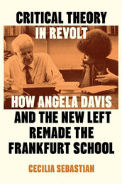 Cover of “Critical Theory in Revolt: How Angela Davis and the New Left Remade the Frankfurt School”