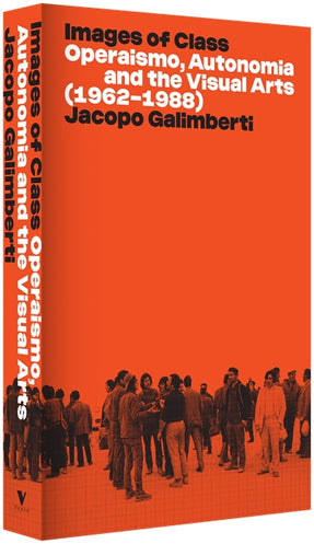 Cover of “Images of Class: Operaismo, Autonomia and the Visual Arts (1962-1988)”
