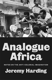 Cover of “Analogue Africa: Notes on the Anti-Colonial Imagination”