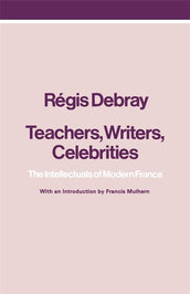 Cover of “Teachers, Writers, Celebrities: The Intellectuals of Modern France”