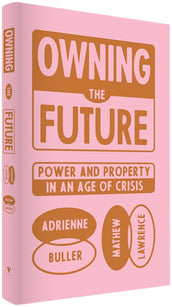 Cover of “Owning the Future: Power and Property in an Age of Crisis”