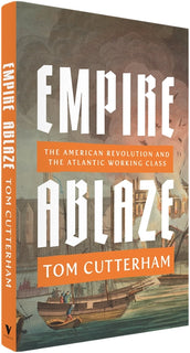 Cover of “Empire Ablaze: The American Revolution and the Atlantic Working Class”