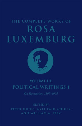 Cover of “The Complete Works of Rosa Luxemburg Volume III: Political Writings 1, On Revolution 1897–1905”