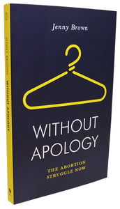 Cover of “Without Apology: The Abortion Struggle Now”