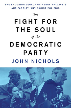 Cover of “The Fight for the Soul of the Democratic Party: The Enduring Legacy of Henry Wallace's Anti-Fascist, Anti-Racist Politics”