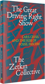 Cover of “The Great Driving Right Show: Cars, Crisis, and the Rise of Fossil Fascism”