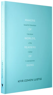 Cover of “Makers of Worlds, Readers of Signs: Israeli and Palestinian Literature of the Global Contemporary”