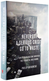 Cover of “Never Let a Serious Crisis Go to Waste: How Neoliberalism Survived the Financial Meltdown”