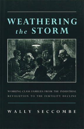 Cover of “Weathering the Storm: Working-Class Families from the Industrial Revolution to the Fertility Decline”
