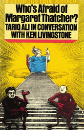 Cover of “Who's Afraid of Margaret Thatcher?: Tariq Ali in Conversation with Ken Livingstone”