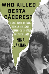 Cover of “Who Killed Berta Cáceres?: Dams, Death Squads, and an Indigenous Defender’s Battle for the Planet”