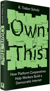 Cover of “Own This!: How Platform Cooperatives Help Workers Build a Democratic Internet”