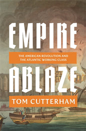 Cover of “Empire Ablaze: The American Revolution and the Atlantic Working Class”