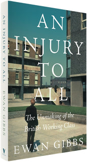Cover of “An Injury to All: The Unmaking of the British Working Class”