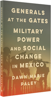 Cover of “Generals at the Gates: Military Power and Social Change in Mexico”