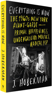Cover of “Everything Is Now: The 1960s New York Avant-Garde—Primal Happenings, Underground Movies, Radical Pop”